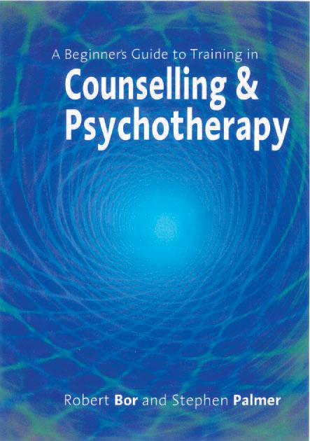 A Beginner′s Guide to Training in Counselling & Psychotherapy by Robert Bor