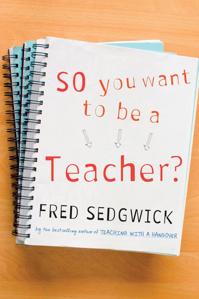So You Want to be a Teacher? by Fred Sedgwick