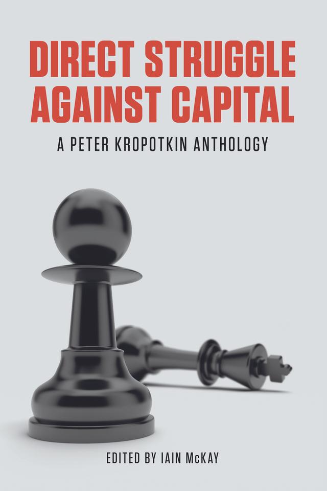 Direct Struggle Against Capital by Iain McKay, Peter Kropotkin