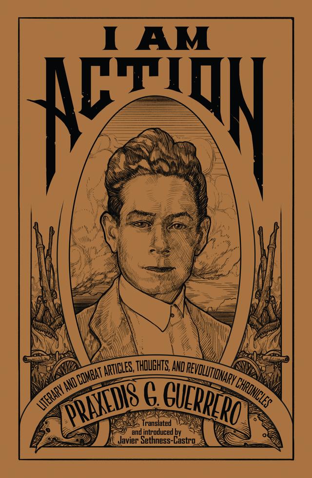 I am Action by Javier Sethness-Castro, Praxedis G. Guerrero
