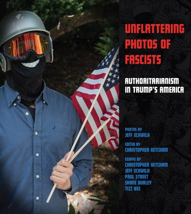 Unflattering Photos of Fascists by Christopher Ketcham, Jeff Schwilk, Paul Street, Shane Burley, Tizz Bee
