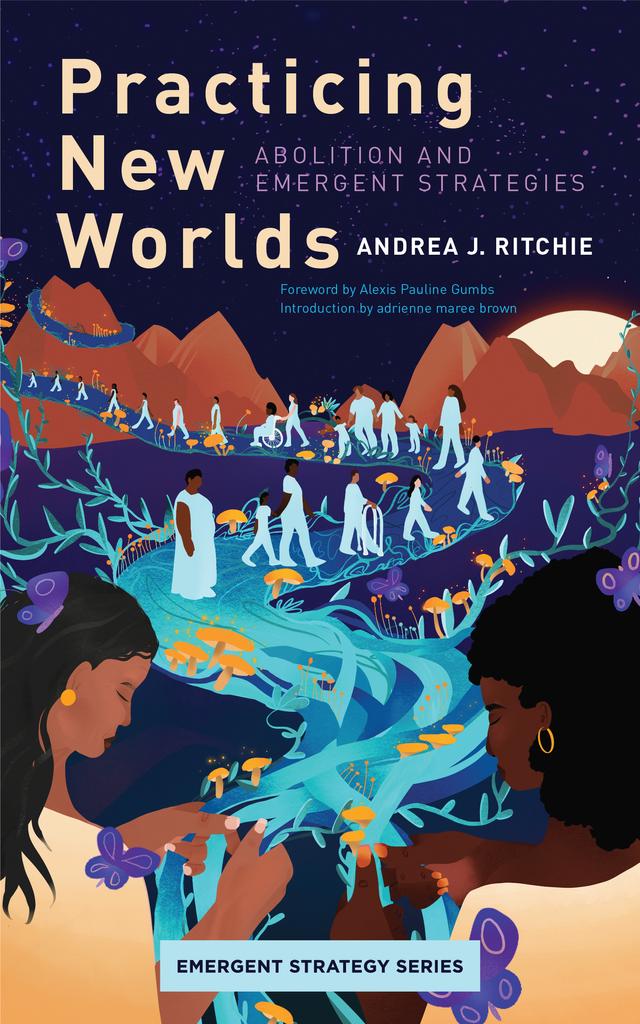 Practicing New Worlds by adrienne maree brown, Alexis Pauline Gumbs, Andrea Ritchie