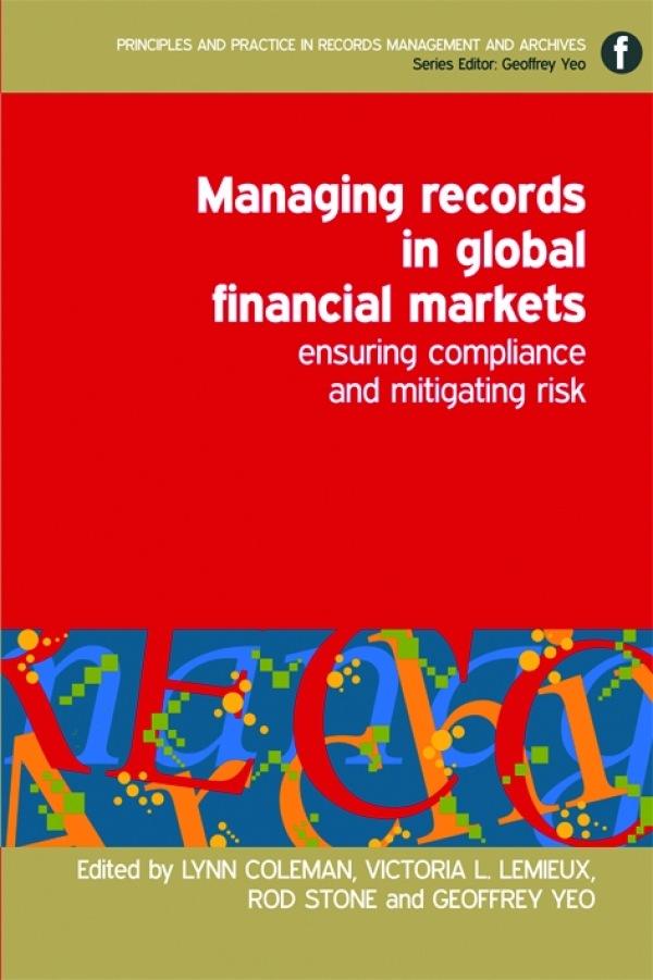 Managing Records in Global Financial Markets by Geoffrey Yeo, Lynn Coleman, Rod Stone, Victoria L. Lemieux