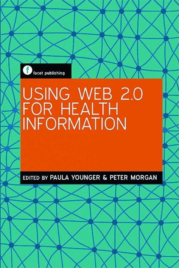 Using Web 2.0 for Health Information by Paula Younger, Peter Morgan