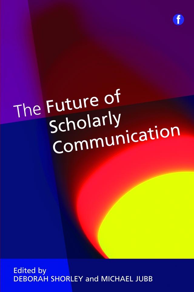 The Future of Scholarly Communication by Deborah Shorley, Michael Jubb