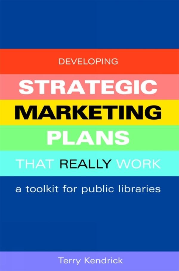 Developing Strategic Marketing Plans That Really Work by Terry Kendrick
