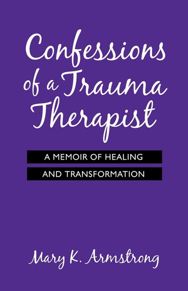 Confessions of a Trauma Therapist by Mary K. Armstrong