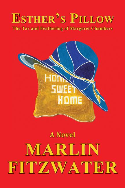 Esther’s Pillow: The Tar and Feathering of Margaret Chambers by Marlin Fitzwater