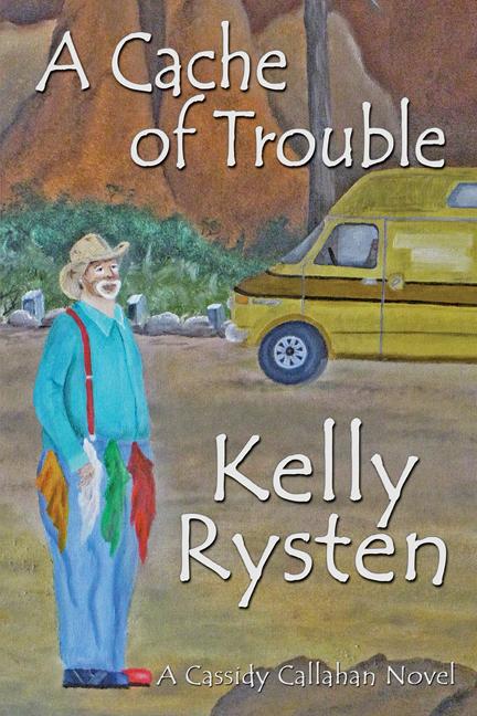 A Cache of Trouble: A Cassidy Callahan Novel by Kelly Rysten
