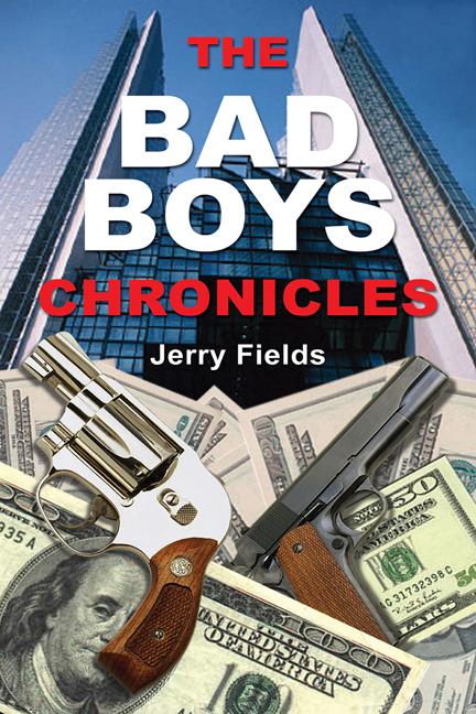 The Bad Boys Chronicles: Memoirs of the Making and Unmaking of an Ex-Bank Robber by Jerry Fields