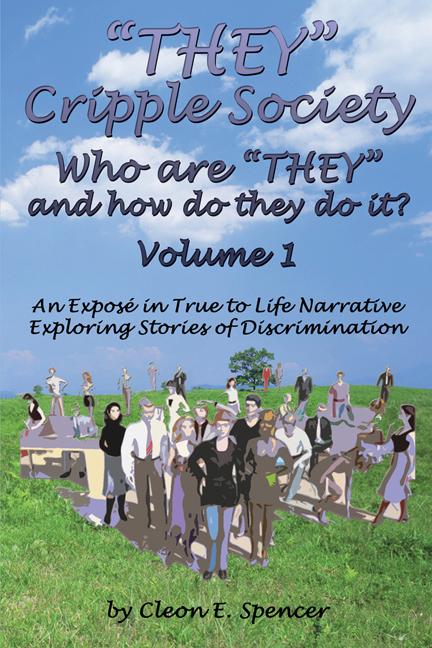 “THEY” Cripple Society Volume 1: Who are “THEY” and how do they do it? An Expose in True to Life Narrative Exploring Stories of Discrimination by Cleon E. Spencer