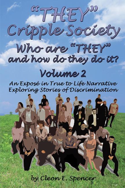 “THEY” Cripple Society Volume 2: Who are “THEY” and how do they do it? An Expose in True to Life Narrative Exploring Stories of Discrimination by Cleon E. Spencer