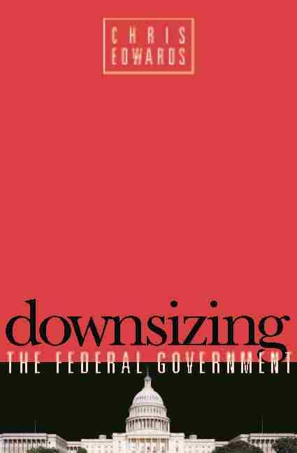 Downsizing the Federal Government by Chris Edwards