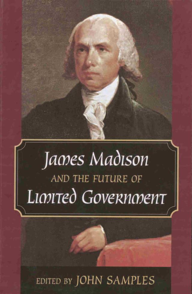 James Madison and the Future of Limited Government by John Samples