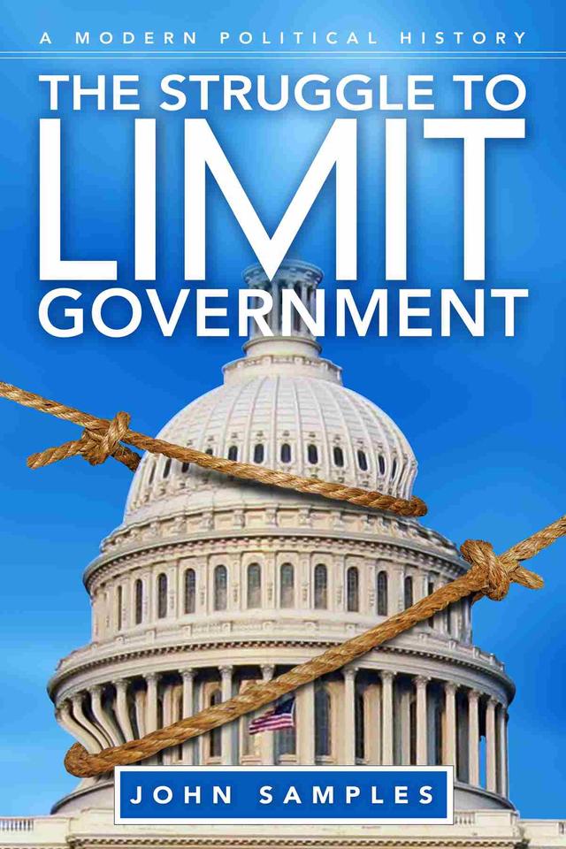 The Struggle to Limit Government by John Samples