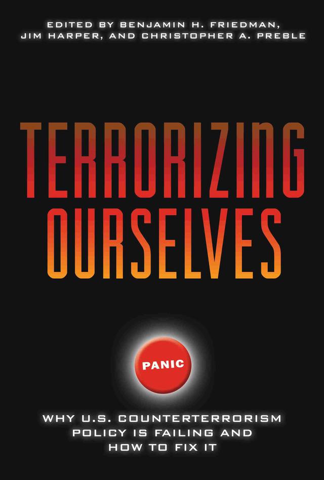 Terrorizing Ourselves by Benjamin H. Friedman