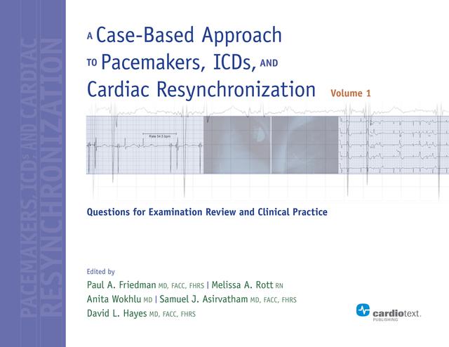 A Case-Based Approach to Pacemakers, ICDs, and Cardiac Resynchronization: Questions for Examination Review and Clinical Practice [Volume 1] by Anita Wokhlu, Melissa A. Rott, Paul A. Friedman