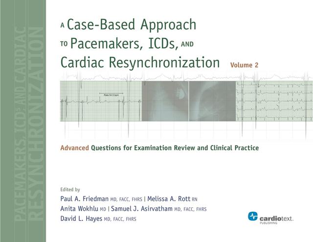A Case-Based Approach to Pacemakers, ICDs, and Cardiac Resynchronization: Advanced Questions for Examination Review and Clinical Practice [Volume 2] by Anita Wokhlu, Melissa A. Rott, Paul A. Friedman