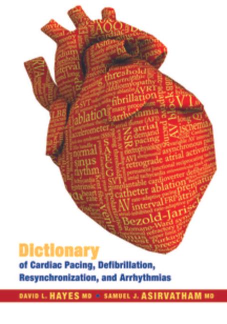 Dictionary of Cardiac Pacing, Defibrillation, Resynchronization, and Arrhythmias by David Hayes, Samuel Asirvatham