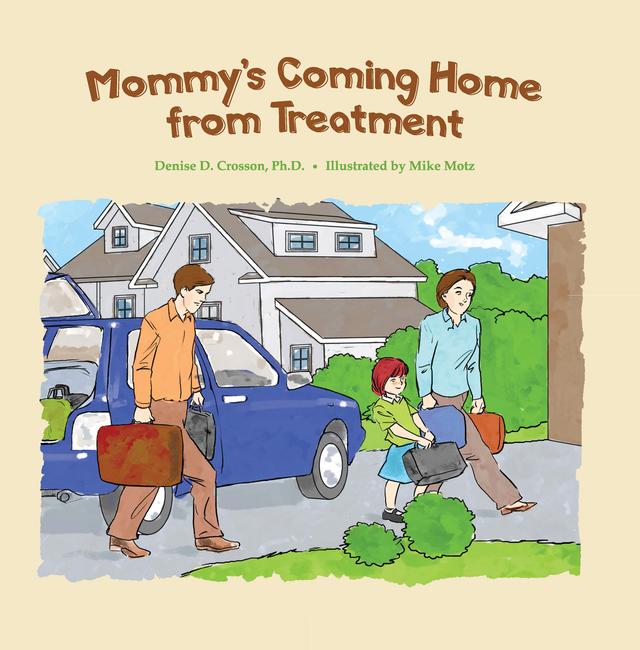 Mommy's Coming Home from Treatment by Denise D. Crosson, Mike Motz