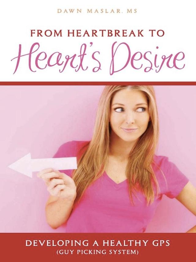 From Heartbreak to Heart's Desire by Dawn Maslar
