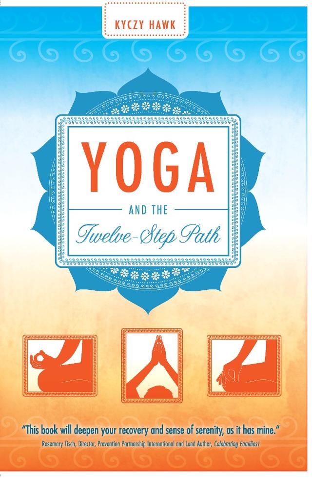 Yoga and the Twelve-Step Path by Kyczy Hawk