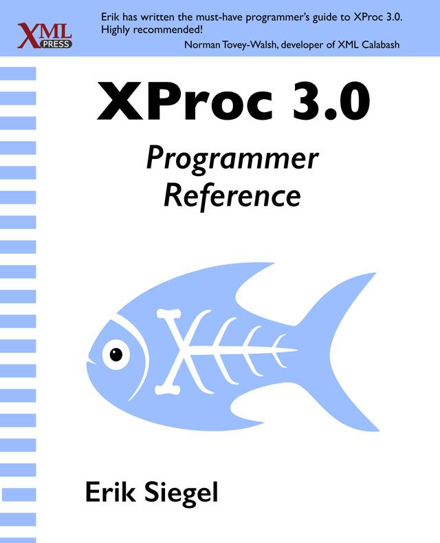 XProc 3.0 Programmer Reference by Erik Siegel