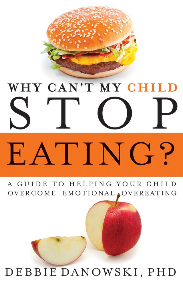 Why Can't My Child Stop Eating? by Debbie Danowski