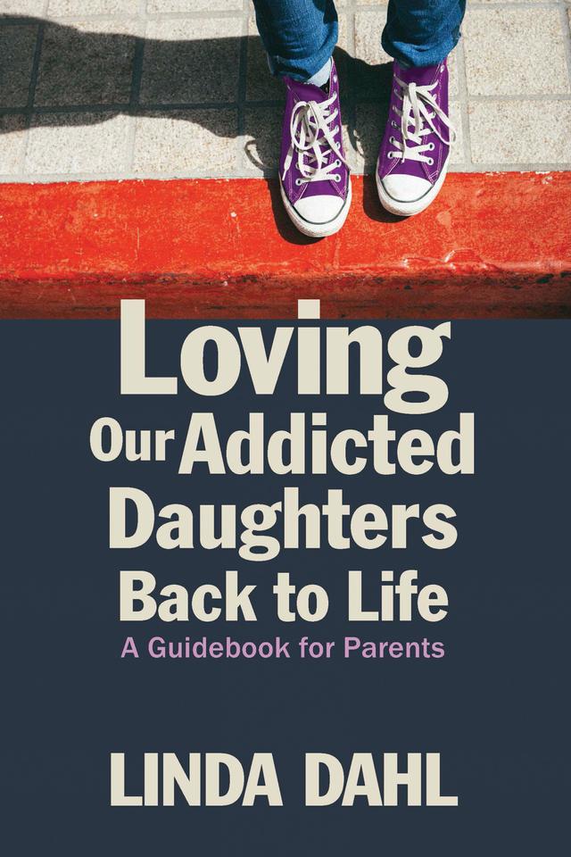 Loving Our Addicted Daughters Back to Life by Linda Dahl