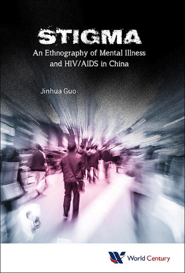 STIGMA: AN ETHNOGRAPHY OF MENTAL ILLNESS & HIV/AIDS IN CHINA by Jinhua Guo