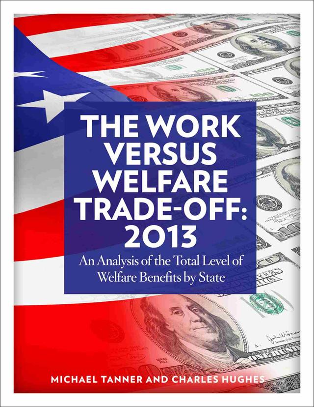 The Work Versus Welfare Trade-off: 2013 by Michael D. Tanner