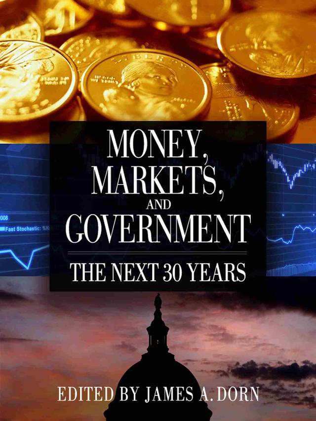 Money, Markets, and Government by James A. Dorn