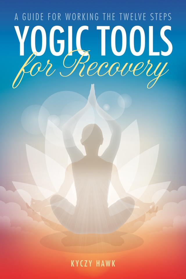 Yogic Tools for Recovery by Kyczy Hawk