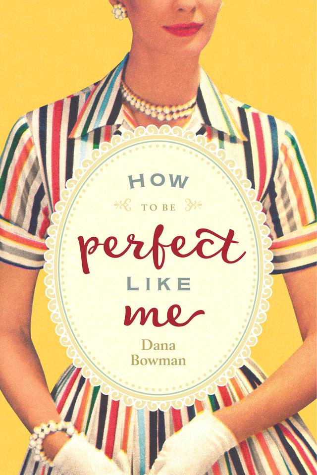 How to Be Perfect Like Me by Dana Bowman