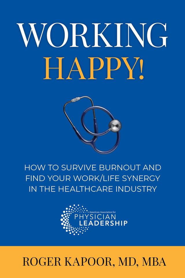 Working Happy! How to Survive Burnout and Find Your Work/Life Synergy in the Healthcare Industry by Roger Kapoor