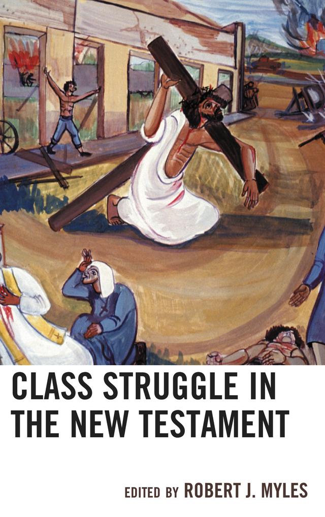 Class Struggle in the New Testament by Alan H. Cadwallader, Bruce Worthington, Christina Petterson, Christopher B. Zeichmann, Deane Galbraith, James G. Crossley, Neil Elliott, Robert J. Myles, Robyn Faith Walsh, Roland Boer, Sarah E. Rollens, Taylor Weaver