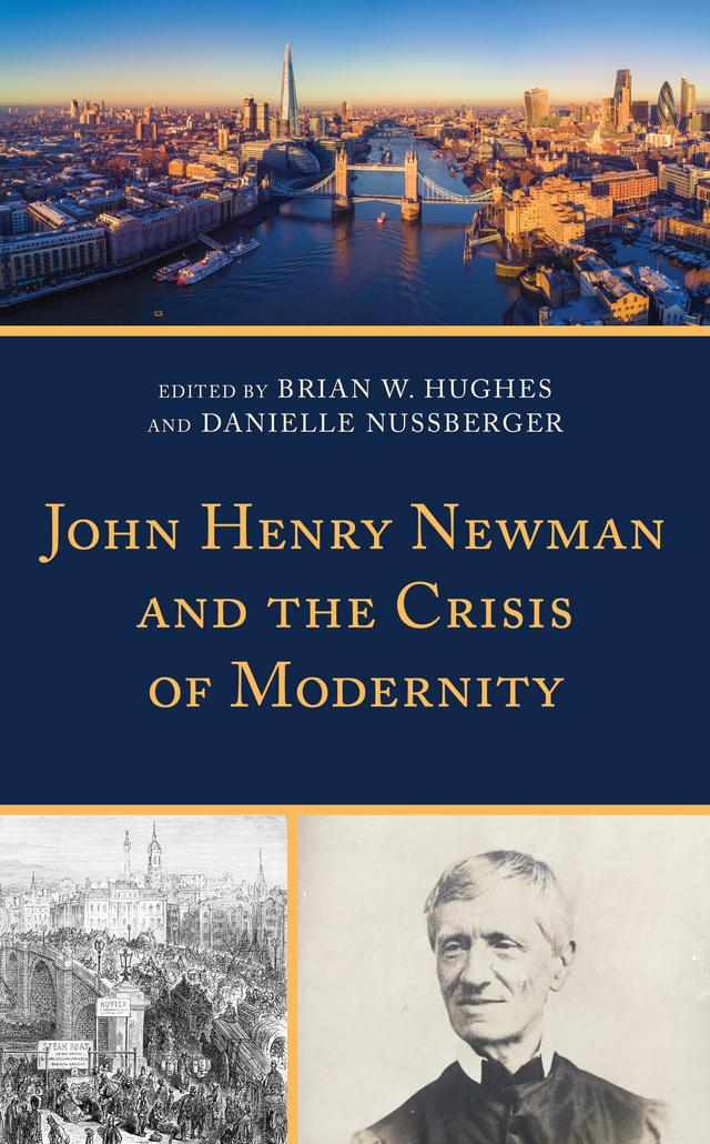 John Henry Newman and the Crisis of Modernity by Benjamin J. King, Brian W. Hughes, Christopher Cimorelli, Colby Dickinson, Daniel  A. Rober, Danielle Nussberger, Onoriode Ekeh, Paul Monson, Timothy P. Muldoon, Tracy Sayuki Tiemeier