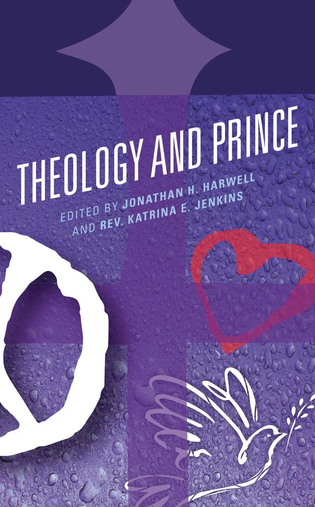 Theology and Prince by Emily McAvan, Erica Thompson, Jonathan H. Harwell, Joseph Trullinger, Racheal Harris, Rev. Dr. Suzanne Castle, Rev. Katrina E. Jenkins, Stefan Sereda, Will Stockton, Zada Johnson