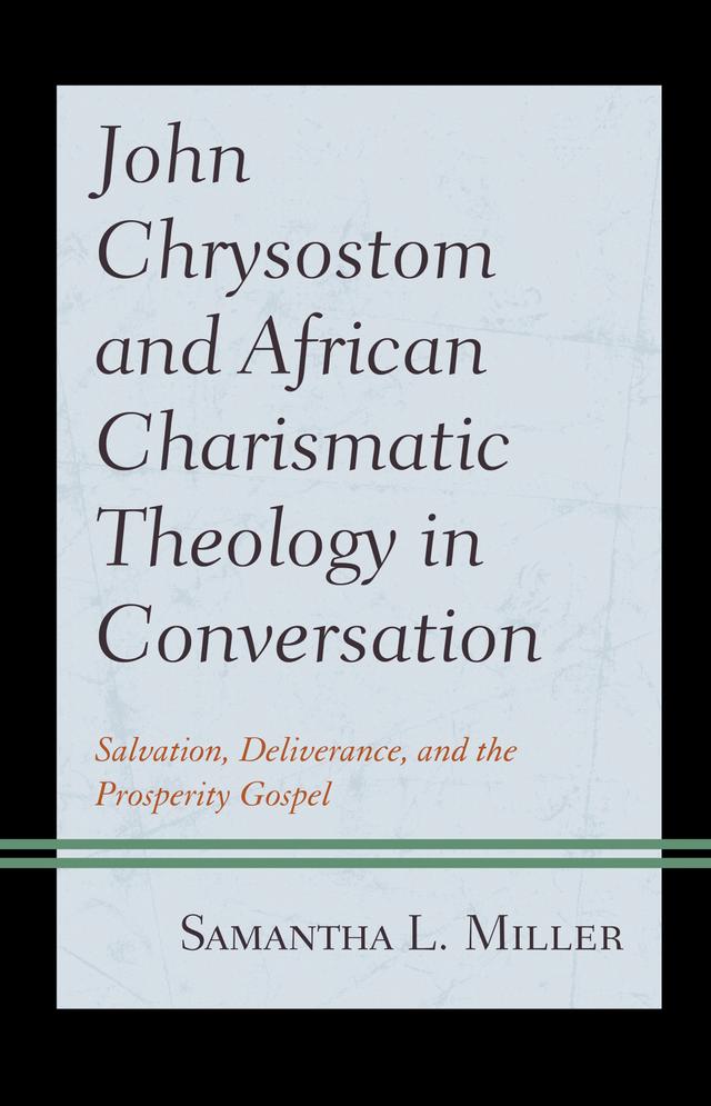 John Chrysostom and African Charismatic Theology in Conversation by Samantha L. Miller