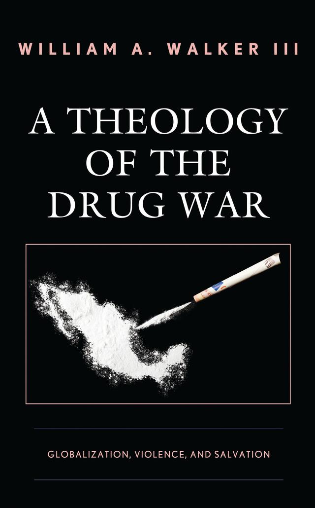 A Theology of the Drug War by William A. Walker III