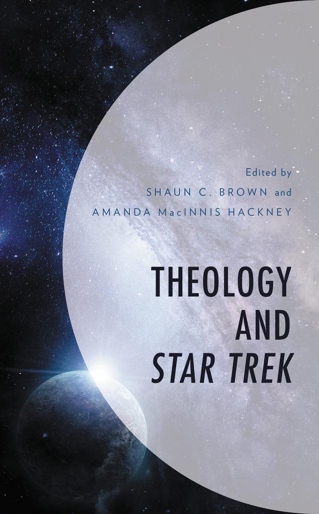 Theology and Star Trek by Amanda MacInnis Hackney, Brett David Potter, Christopher Hrynkow, Gabriel Mckee, James F. McGrath, James Shire, Joshua Canzona, Leah DeJong, Matthew William Brake, Michael Buttrey, Michael J. Stell, Michael R. MacLeod, Peter M. J. Hess, Robert C. Stroud, Shaun C. Brown, Siobhan Benitez, Timothy Harvie, Timothy J. Bertolet, Tupá Guerra, W. Craig Streetman, Zachary B. Smith