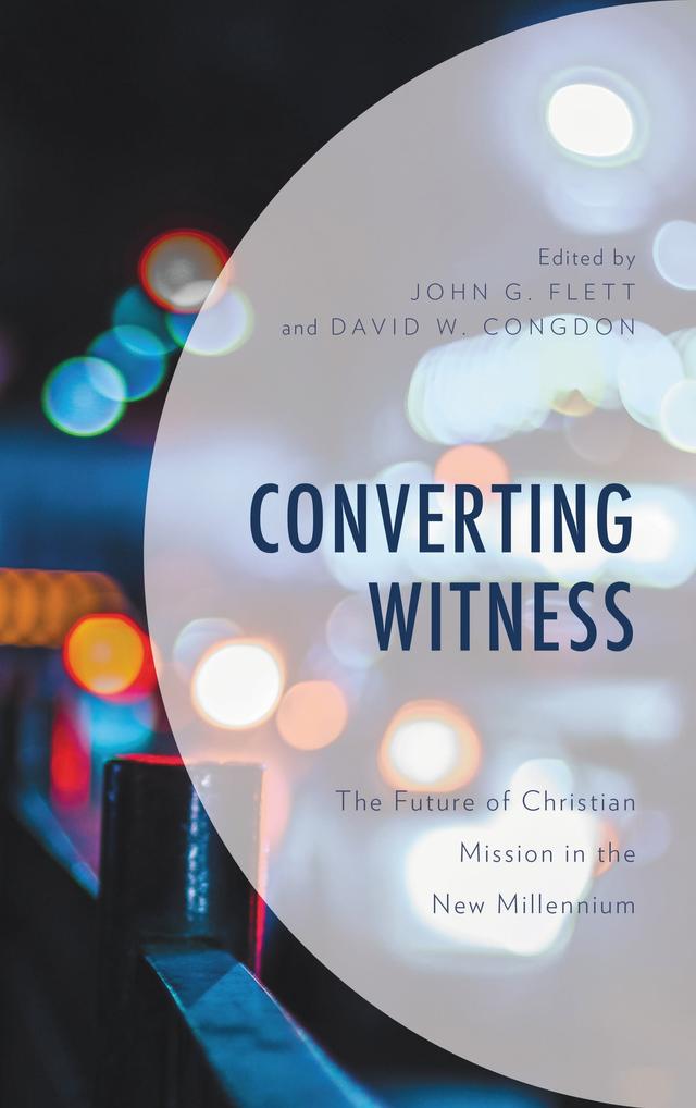 Converting Witness by Benjamin T. Conner, Christine Lienemann-Perrin, David W. Congdon, Deanna Ferree Womack, Eberhard Busch, George R. Hunsberger, Henning Wrogemann, James Brownson, John G. Flett, Richard J. Mouw, Samuel Escobar, Seong Sik Heo, Stephen Bevans, Wilbert R. Shenk