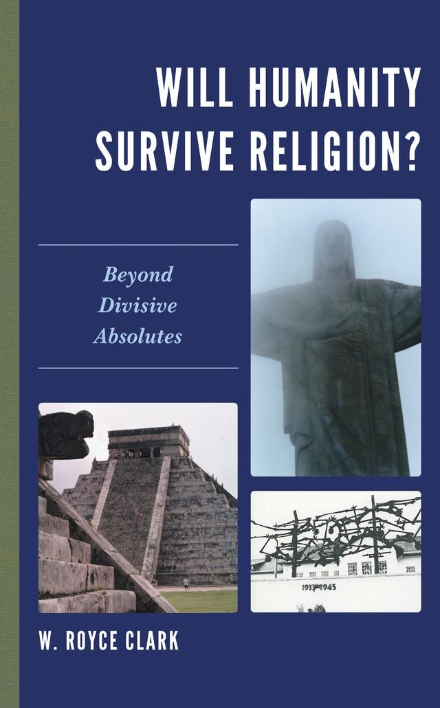 Will Humanity Survive Religion? by W. Royce Clark