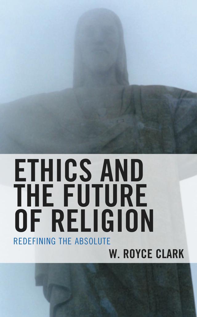 Ethics and the Future of Religion by W. Royce Clark