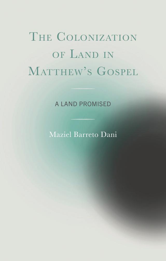 The Colonization of Land in Matthew's Gospel by Maziel Barreto Dani