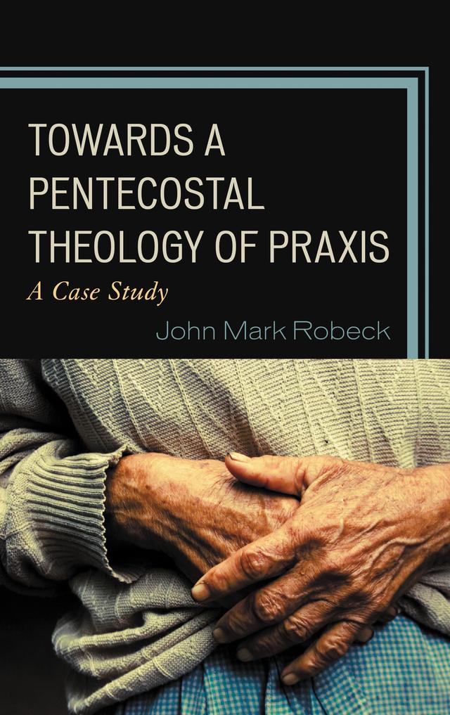 Towards A Pentecostal Theology of Praxis by John Mark Robeck