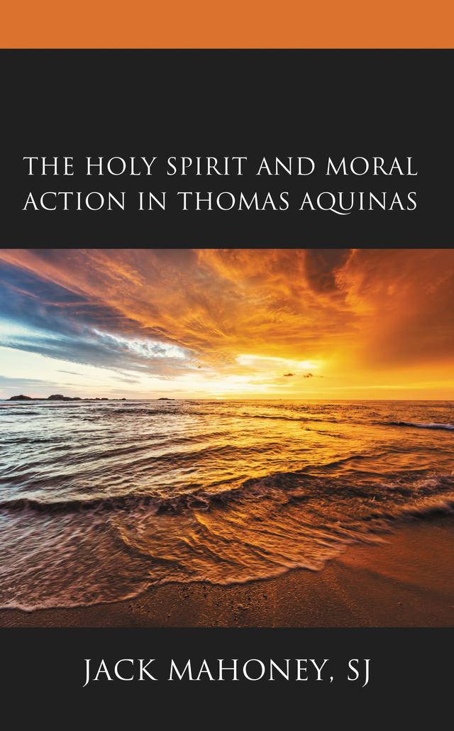 The Holy Spirit and Moral Action in Thomas Aquinas by Jack Mahoney, SJ