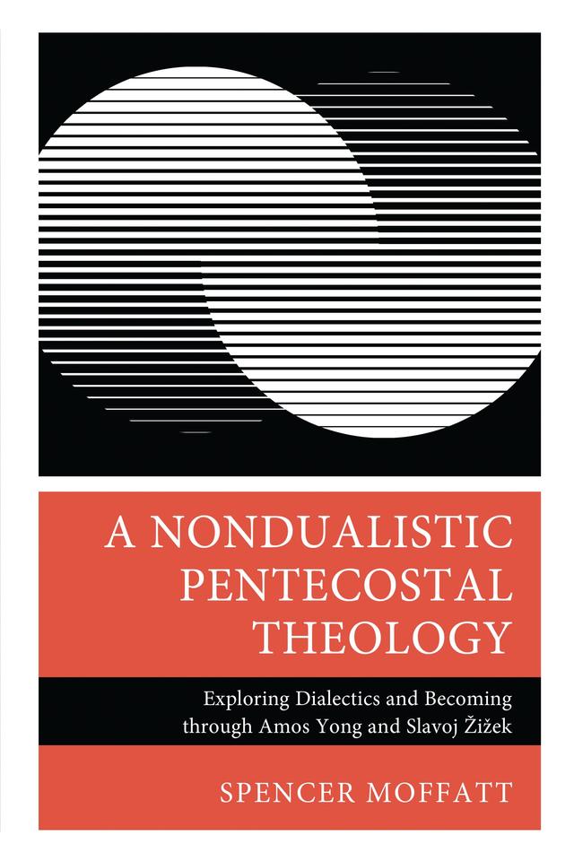 A Nondualistic Pentecostal Theology by Spencer Moffatt
