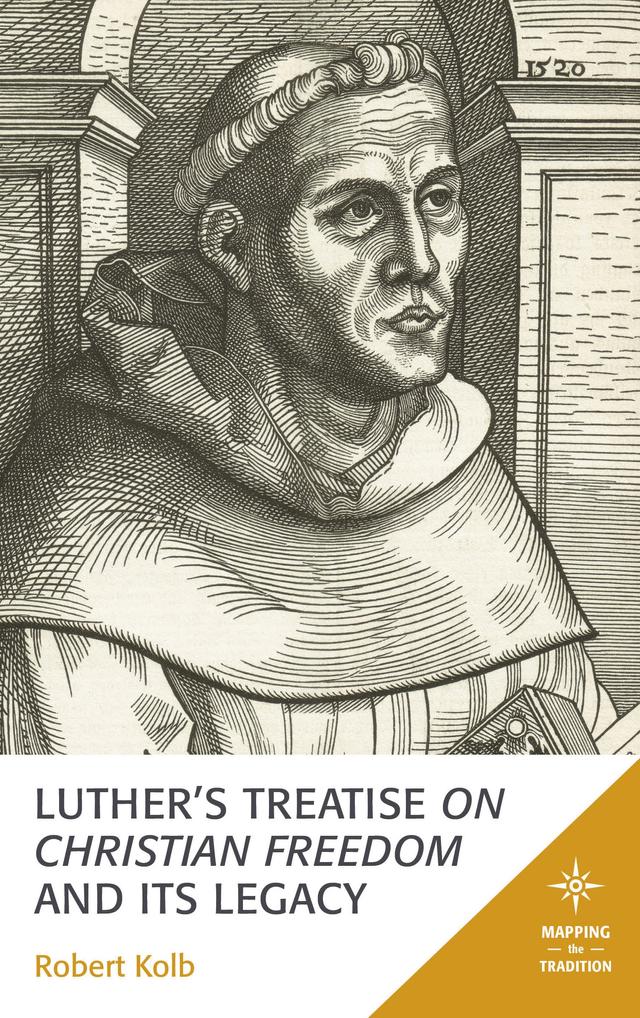 Luther's Treatise On Christian Freedom and Its Legacy by Robert Kolb