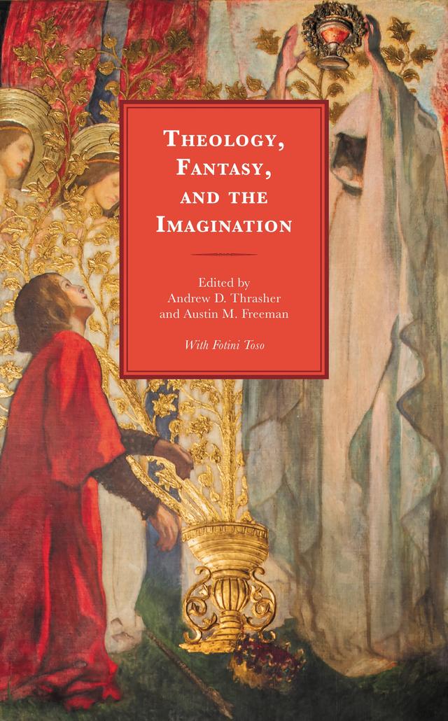 Theology, Fantasy, and the Imagination by Alison Milbank, Andrew D. Thrasher, Austin M. Freeman, Fotini Toso, Giovanni Carmine Costabile, Jacob Torbeck, Josh Herring, Levi Morrow, Nicholas Adams, Oliver D. Crisp, Scott Donahue-Martens, U-Wen Low